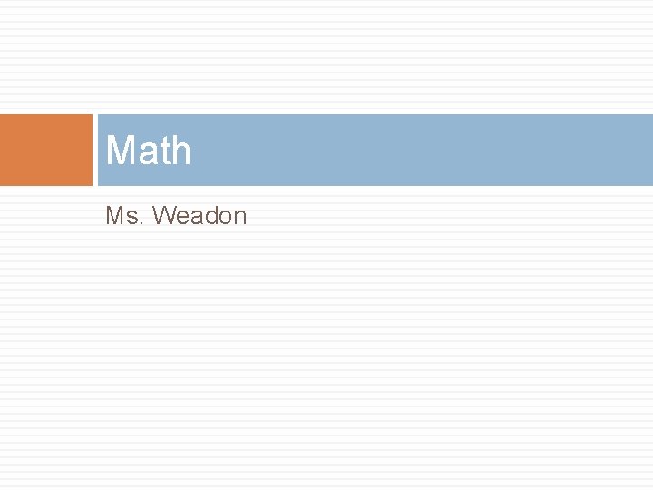 Math Ms. Weadon Math Ms. Weadon
