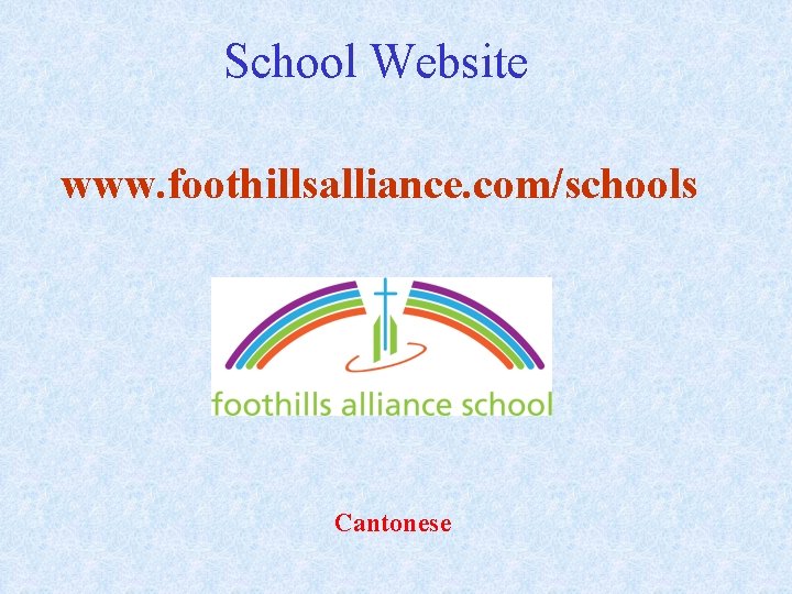 School Website www. foothillsalliance. com/schools Cantonese 