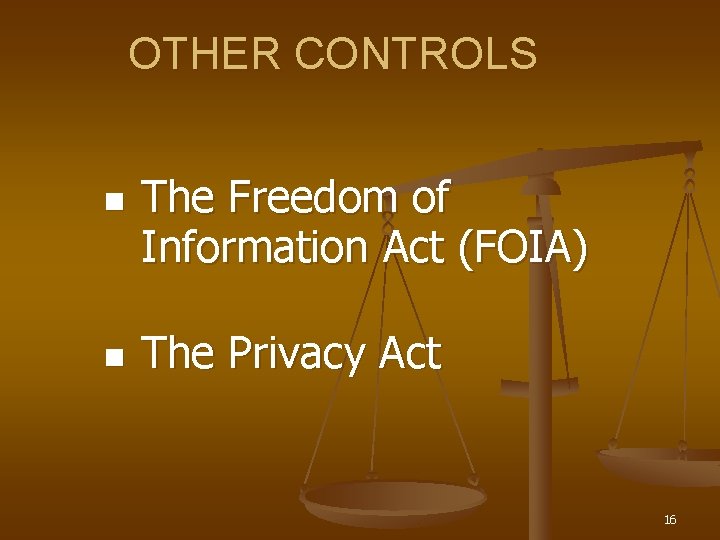 OTHER CONTROLS n n The Freedom of Information Act (FOIA) The Privacy Act 16