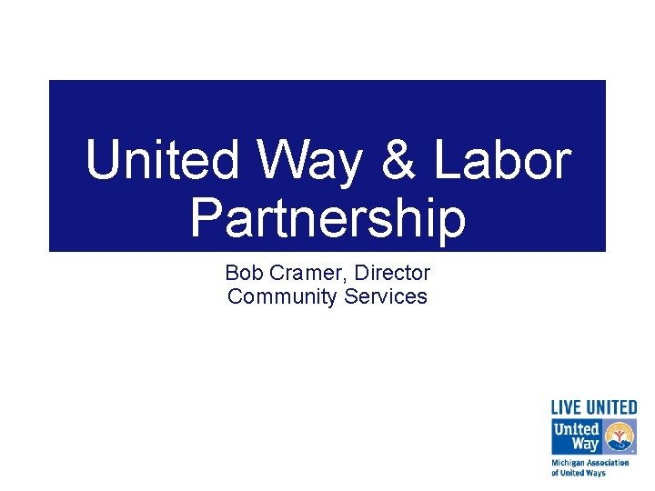 United Way & Labor Partnership Bob Cramer, Director Community Services 