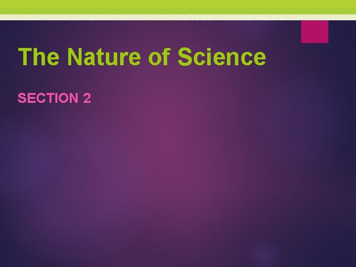 The Nature of Science SECTION 2 