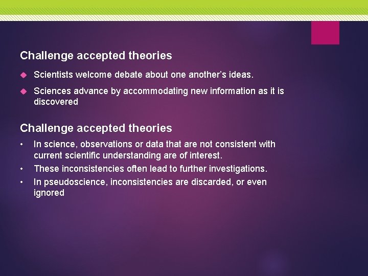 Challenge accepted theories Scientists welcome debate about one another’s ideas. Sciences advance by accommodating