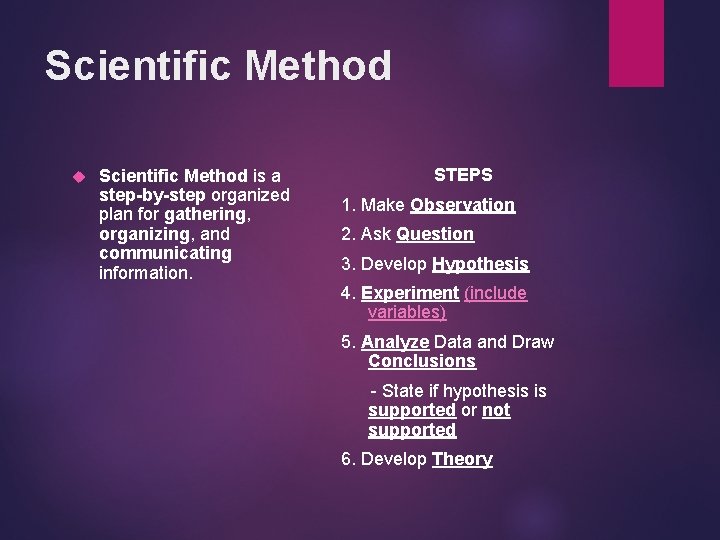 Scientific Method is a step-by-step organized plan for gathering, organizing, and communicating information. STEPS