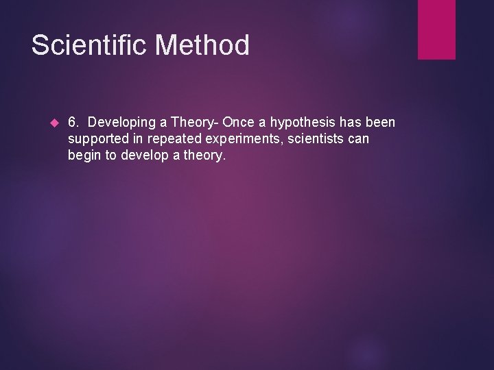 Scientific Method 6. Developing a Theory- Once a hypothesis has been supported in repeated