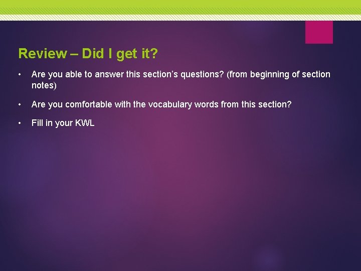 Review – Did I get it? • Are you able to answer this section’s