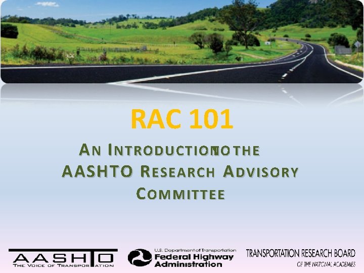 RAC 101 A N I NTRODUCTIONTO THE AASHTO R ESEARCH A DVISORY C OMMITTEE