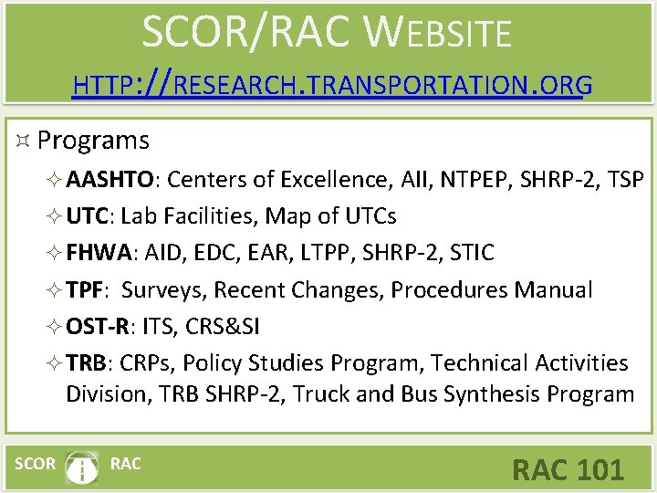 SCOR/RAC WEBSITE HTTP: //RESEARCH. TRANSPORTATION. ORG Programs AASHTO: Centers of Excellence, AII, NTPEP, SHRP-2,