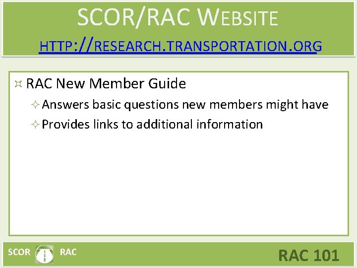 SCOR/RAC WEBSITE HTTP: //RESEARCH. TRANSPORTATION. ORG RAC New Member Guide Answers basic questions new