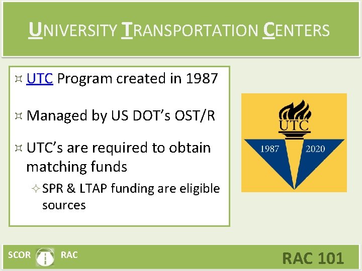 UNIVERSITY TRANSPORTATION CENTERS UTC Program created in 1987 Managed by US DOT’s OST/R UTC’s