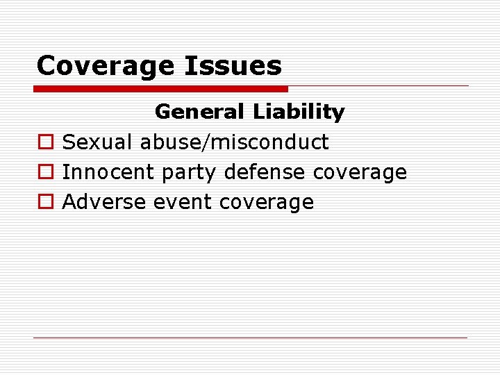 Coverage Issues General Liability o Sexual abuse/misconduct o Innocent party defense coverage o Adverse