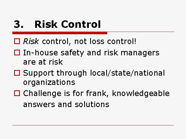 3. Risk Control o Risk control, not loss control! o In-house safety and risk