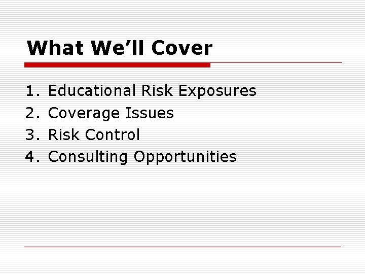 What We’ll Cover 1. 2. 3. 4. Educational Risk Exposures Coverage Issues Risk Control