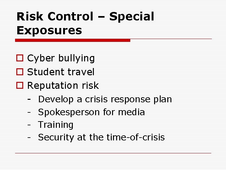 Risk Control – Special Exposures o Cyber bullying o Student travel o Reputation risk