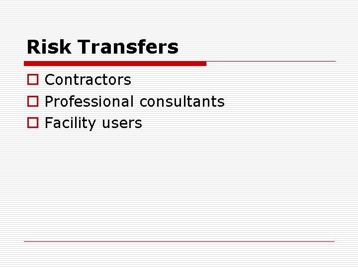 Risk Transfers o Contractors o Professional consultants o Facility users 