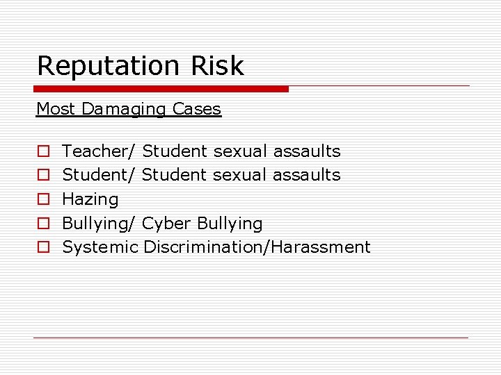 Reputation Risk Most Damaging Cases o o o Teacher/ Student sexual assaults Student/ Student