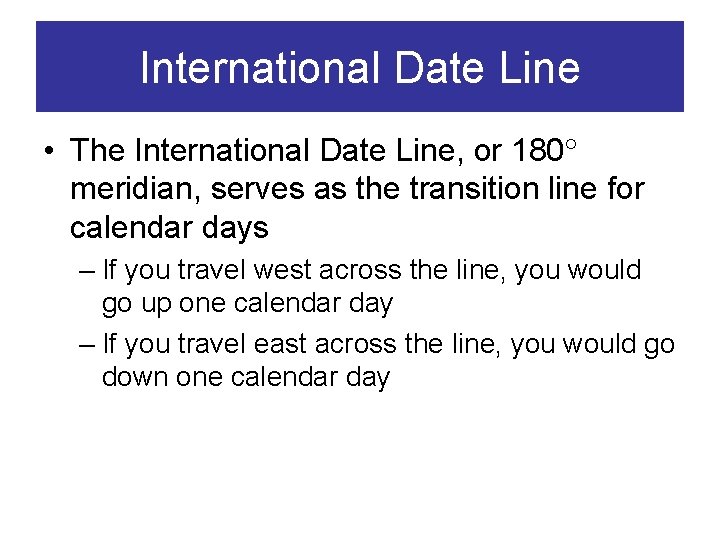 International Date Line • The International Date Line, or 180 meridian, serves as the