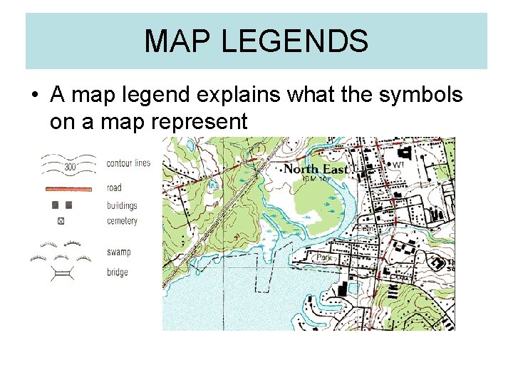 MAP LEGENDS • A map legend explains what the symbols on a map represent