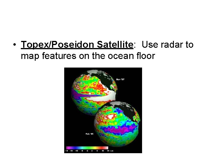  • Topex/Poseidon Satellite: Use radar to map features on the ocean floor 