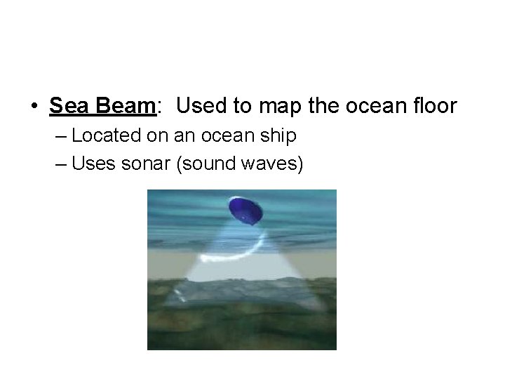  • Sea Beam: Used to map the ocean floor – Located on an