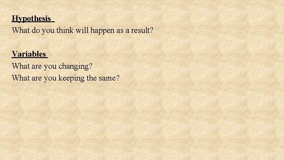 Hypothesis What do you think will happen as a result? Variables What are you