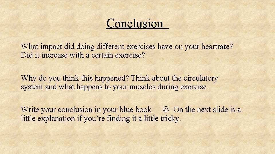 Conclusion What impact did doing different exercises have on your heartrate? Did it increase