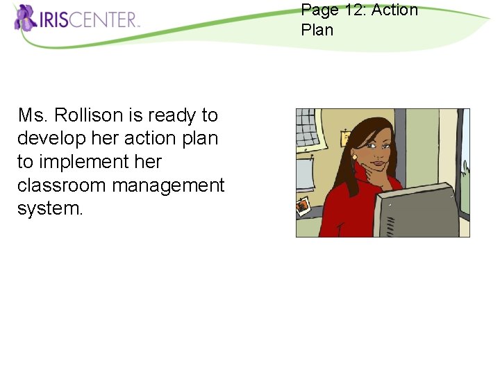 Page 12: Action Plan Ms. Rollison is ready to develop her action plan to