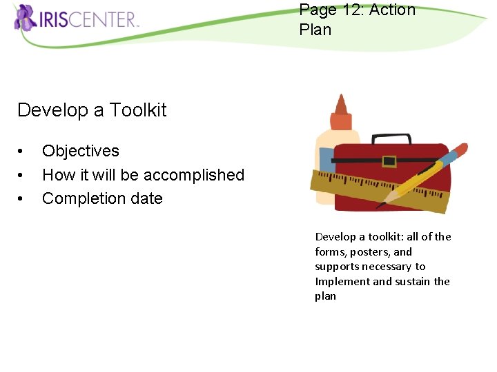 Page 12: Action Plan Develop a Toolkit • • • Objectives How it will