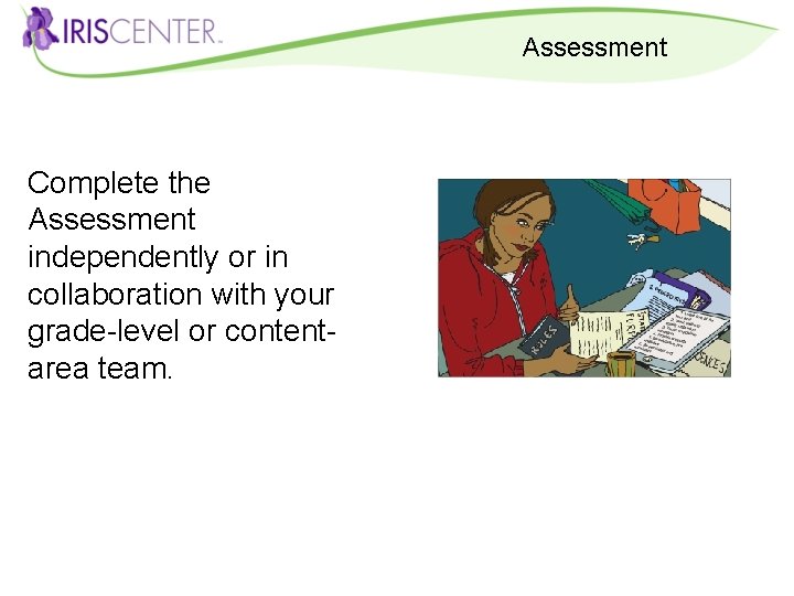 Assessment Complete the Assessment independently or in collaboration with your grade-level or contentarea team.