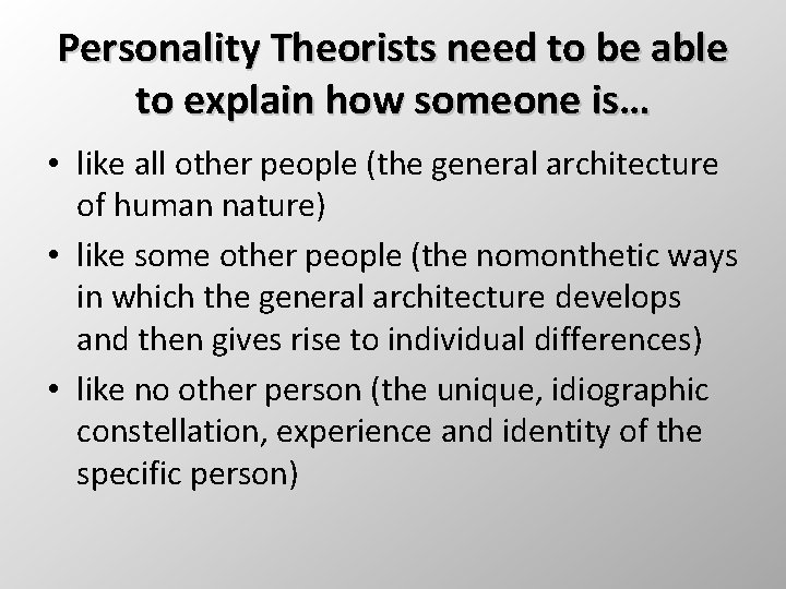 Personality Theorists need to be able to explain how someone is… • like all