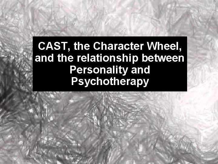 CAST, the Character Wheel, and the relationship between Personality and Psychotherapy 