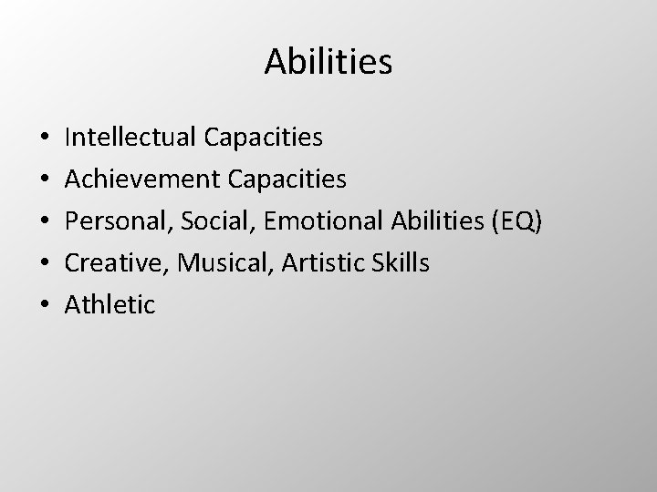 Abilities • • • Intellectual Capacities Achievement Capacities Personal, Social, Emotional Abilities (EQ) Creative,