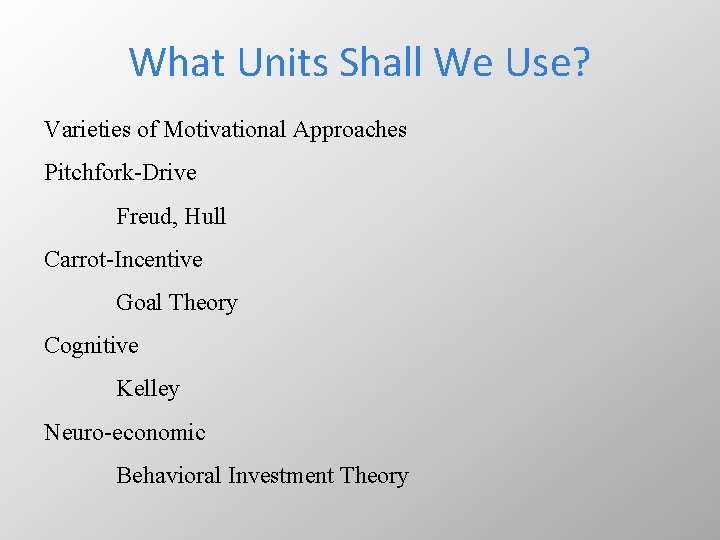 What Units Shall We Use? Varieties of Motivational Approaches Pitchfork-Drive Freud, Hull Carrot-Incentive Goal