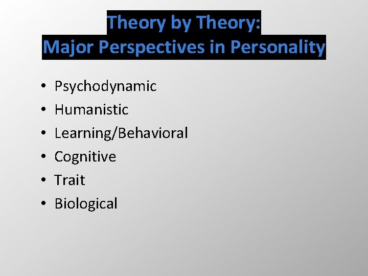 Theory by Theory: Major Perspectives in Personality • • • Psychodynamic Humanistic Learning/Behavioral Cognitive