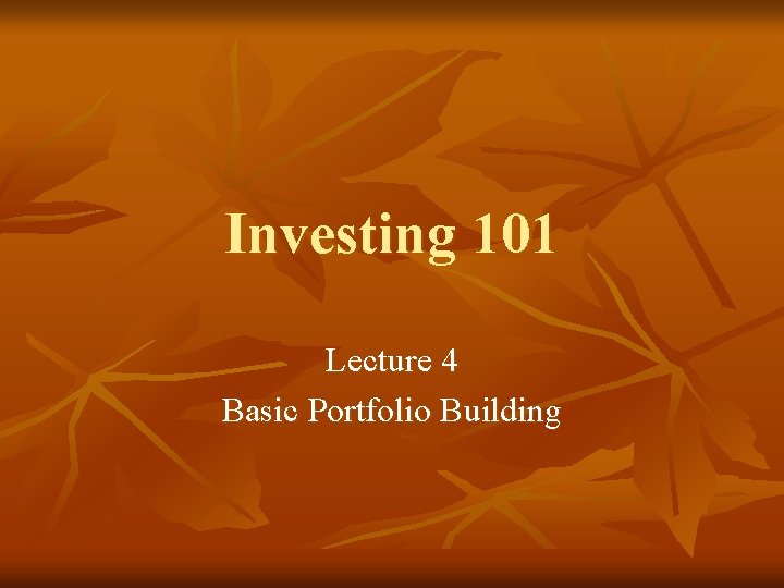 Investing 101 Lecture 4 Basic Portfolio Building 