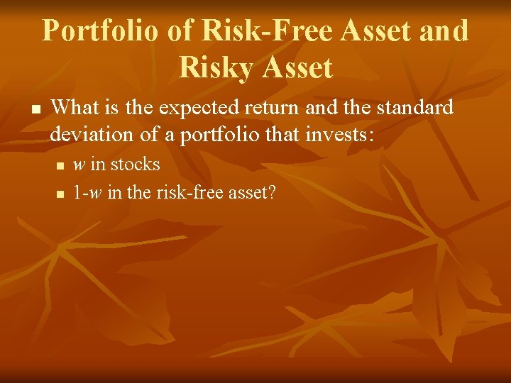 Portfolio of Risk-Free Asset and Risky Asset n What is the expected return and