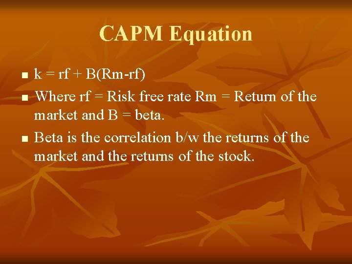 CAPM Equation n k = rf + B(Rm-rf) Where rf = Risk free rate