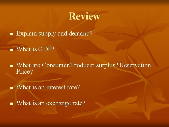 Review n Explain supply and demand? n What is GDP? n What are Consumer/Producer