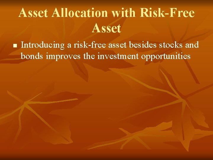 Asset Allocation with Risk-Free Asset n Introducing a risk-free asset besides stocks and bonds
