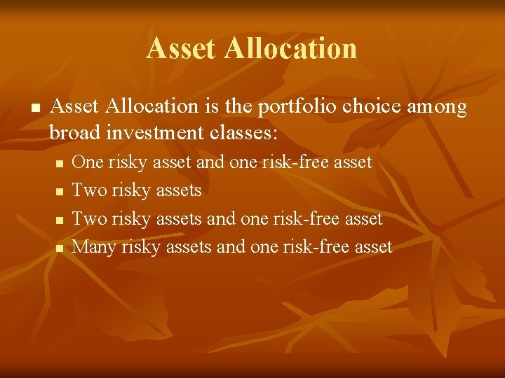 Asset Allocation n Asset Allocation is the portfolio choice among broad investment classes: n