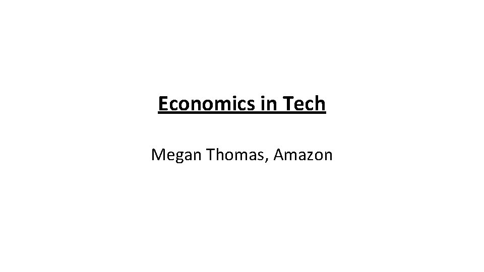 Economics in Tech Megan Thomas, Amazon 