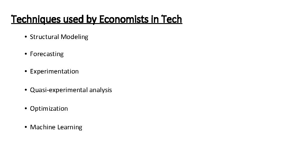 Techniques used by Economists in Tech • Structural Modeling • Forecasting • Experimentation •