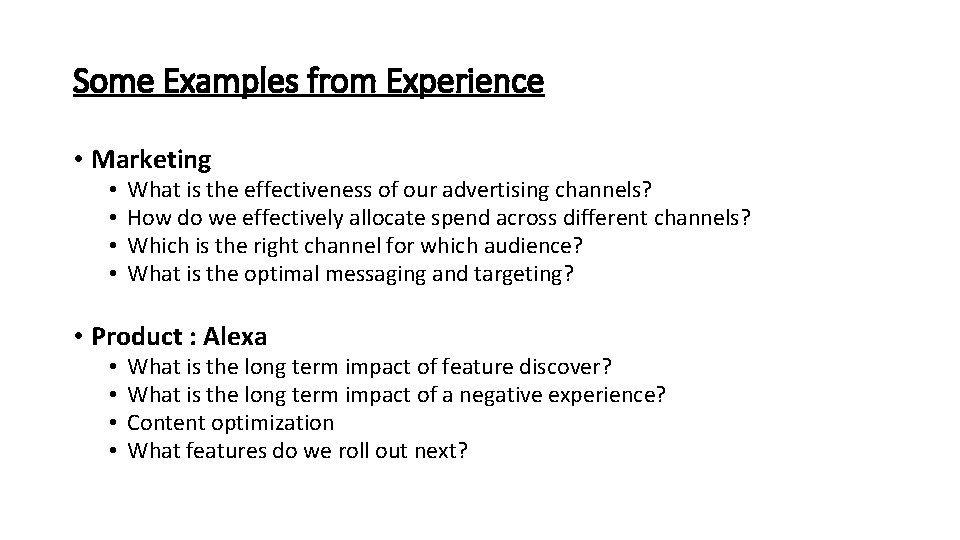 Some Examples from Experience • Marketing • • What is the effectiveness of our