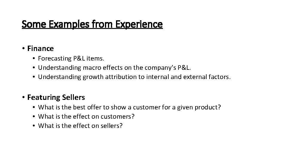 Some Examples from Experience • Finance • Forecasting P&L items. • Understanding macro effects