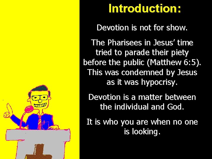 Introduction: Devotion is not for show. The Pharisees in Jesus’ time tried to parade