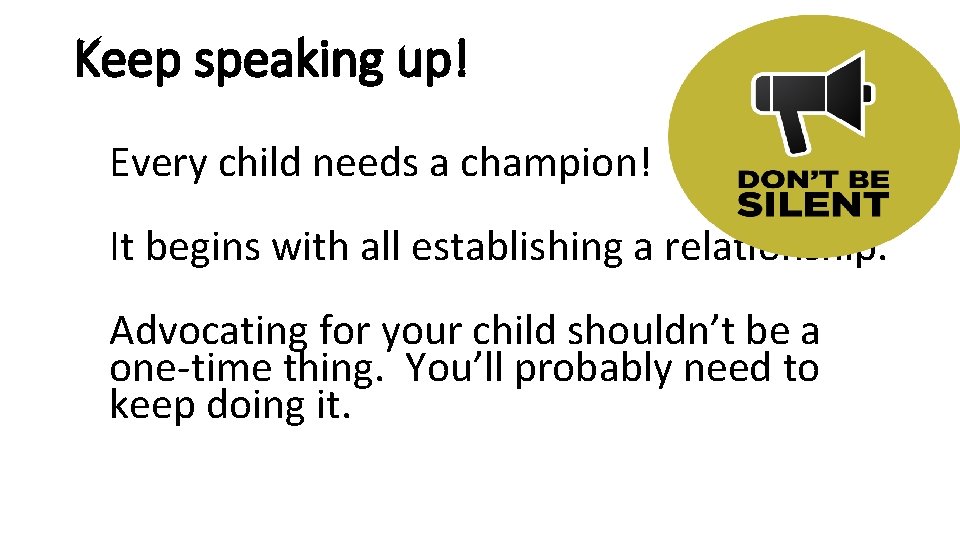 Keep speaking up! Every child needs a champion! It begins with all establishing a