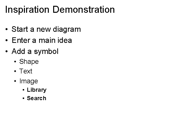 Inspiration Demonstration • Start a new diagram • Enter a main idea • Add
