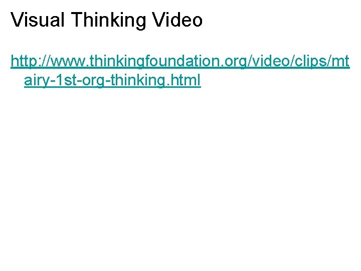 Visual Thinking Video http: //www. thinkingfoundation. org/video/clips/mt airy-1 st-org-thinking. html 