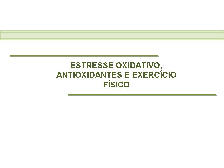 ESTRESSE OXIDATIVO, ANTIOXIDANTES E EXERCÍCIO FÍSICO 
