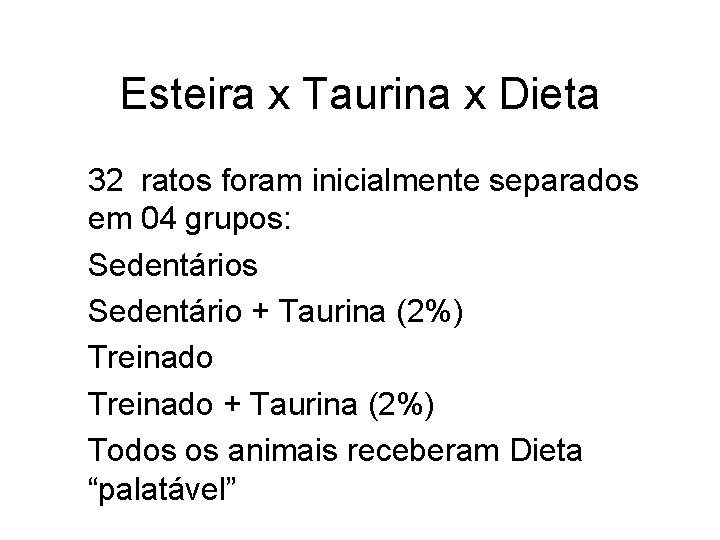 Esteira x Taurina x Dieta • 32 ratos foram inicialmente separados em 04 grupos: