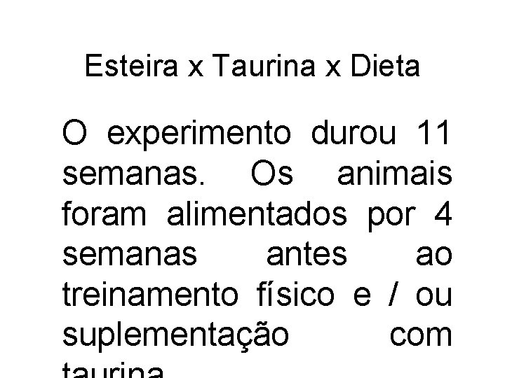 Esteira x Taurina x Dieta • O experimento durou 11 semanas. Os animais foram